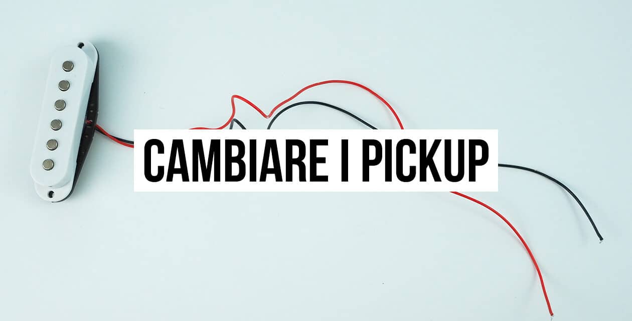 Pickup della chitarra: quando e come cambiarli