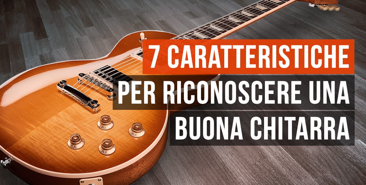 Acquistare una chitarra: come riconoscere quella giusta