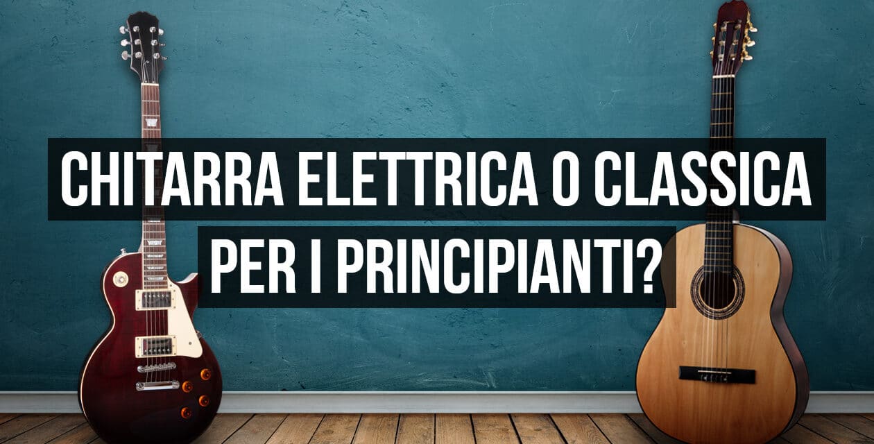 Chitarra elettrica o chitarra classica per principianti: pro e contro