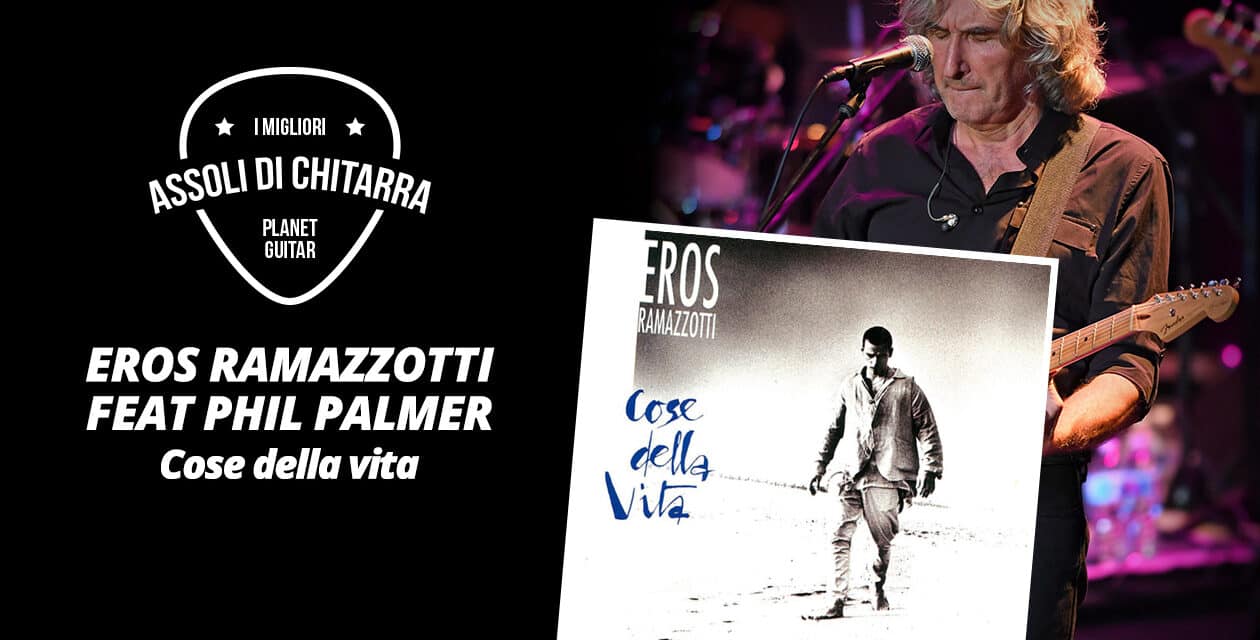 I migliori assoli di chitarra – Eros Ramazzotti feat. Phil Palmer – Cose della vita – Workshop per chitarristi