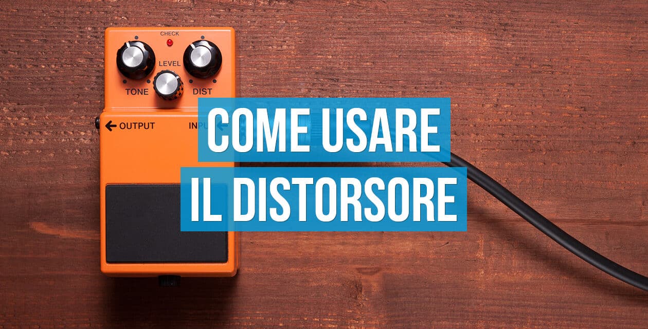 Come usare il distorsore: 8 consigli per ottenere il meglio dal nostro pedale