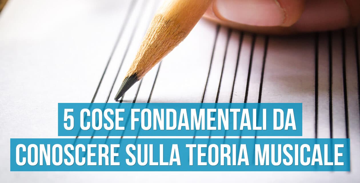 5 cose fondamentali da conoscere sulla teoria musicale