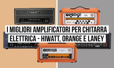 I migliori amplificatori per chitarra elettrica – Hiwatt, Orange e Laney