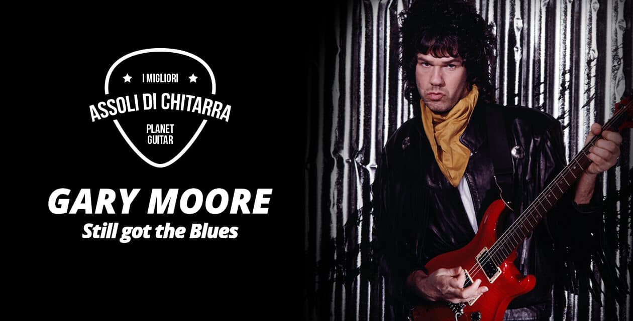 I migliori assoli di chitarra – Gary Moore – Still Got The Blues – Workshop per chitarristi