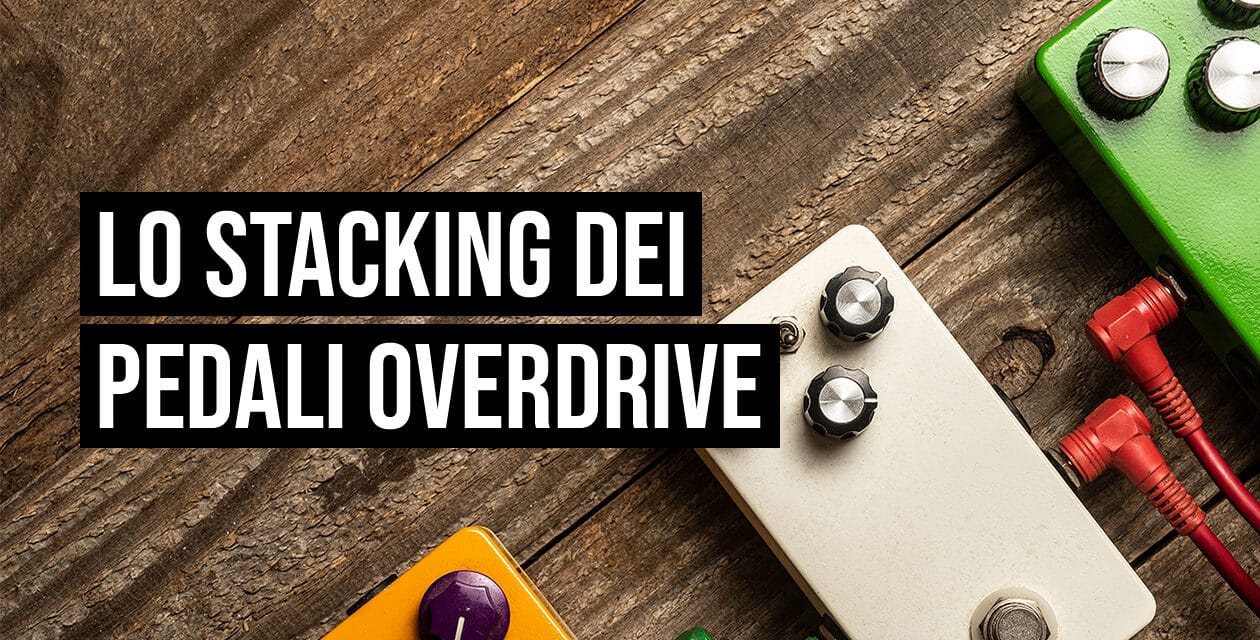 Lo stacking dei pedali overdrive: una guida