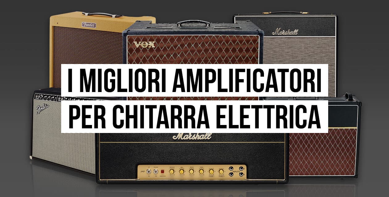 Amplificatori chitarra elettrica: i migliori da scegliere