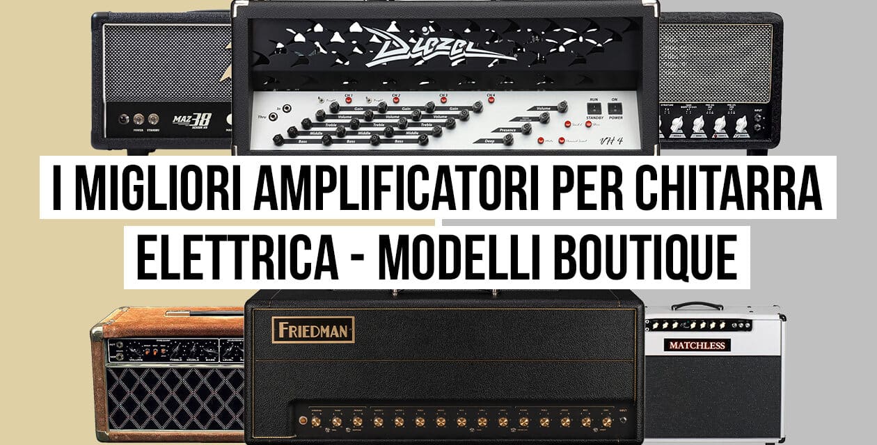 I migliori amplificatori per chitarra elettrica – Modelli Boutique