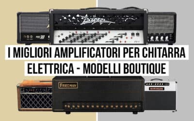 I migliori amplificatori per chitarra elettrica – Modelli Boutique