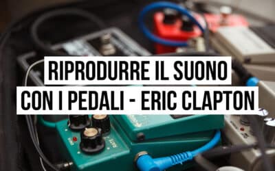 Riprodurre il suono con i pedali: il setup di Eric Clapton
