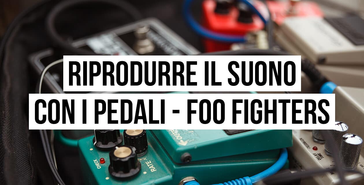 Riprodurre il suono con i pedali: il setup dei Foo Fighters