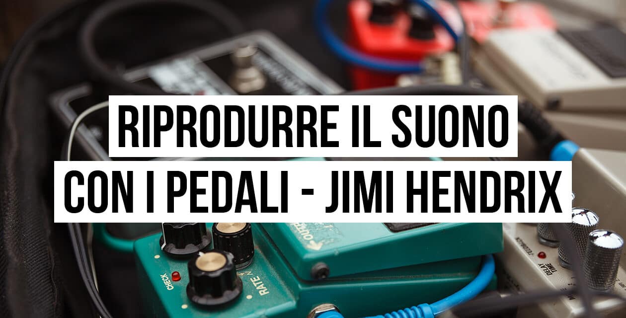 Riprodurre il suono con i pedali: il setup di Jimi Hendrix