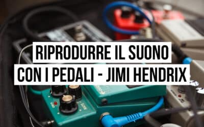 Riprodurre il suono con i pedali: il setup di Jimi Hendrix