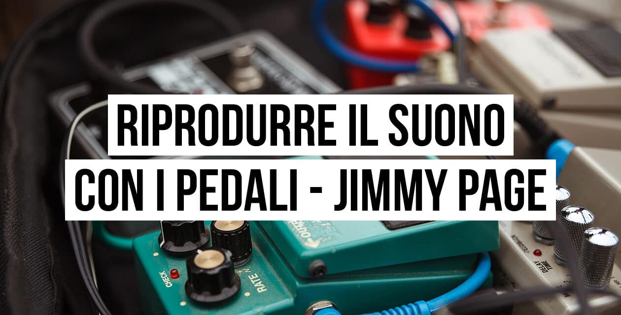 Riprodurre il suono con i pedali: il setup di Jimmy Page