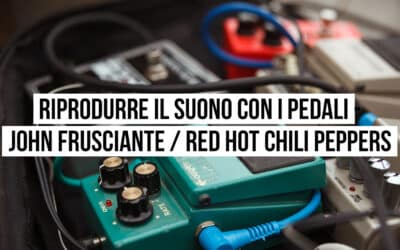 Riprodurre il suono con i pedali: il setup di John Frusciante – Red Hot Chili Peppers