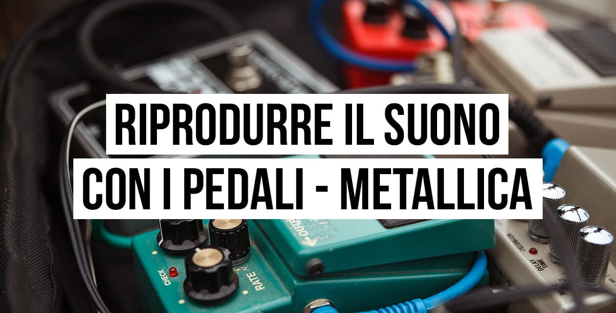 Riprodurre il suono con i pedali: il setup dei Metallica