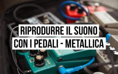 Riprodurre il suono con i pedali: il setup dei Metallica