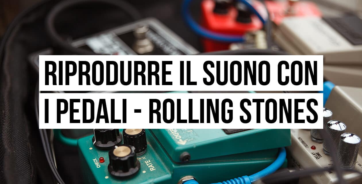 Riprodurre il suono con i pedali: il setup dei Rolling Stones