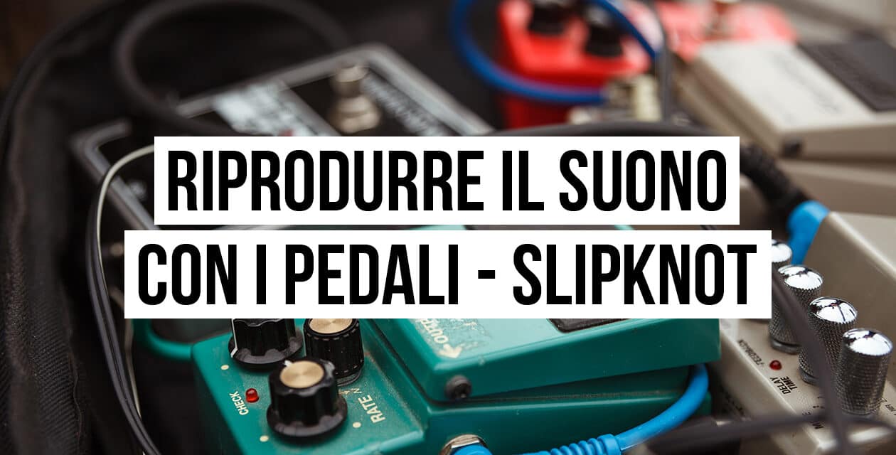 Riprodurre il suono con i pedali: il setup degli Slipknot