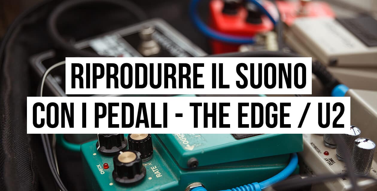 Riprodurre il suono con i pedali: il setup di The Edge – U2