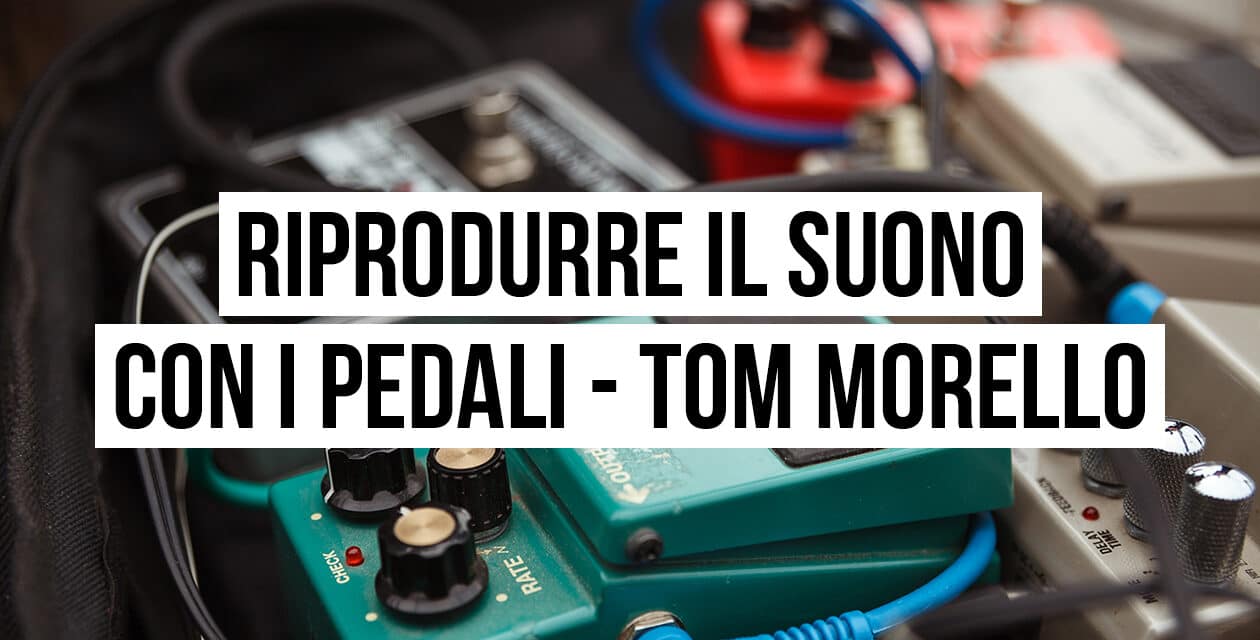 Riprodurre il suono con i pedali: il setup di Tom Morello