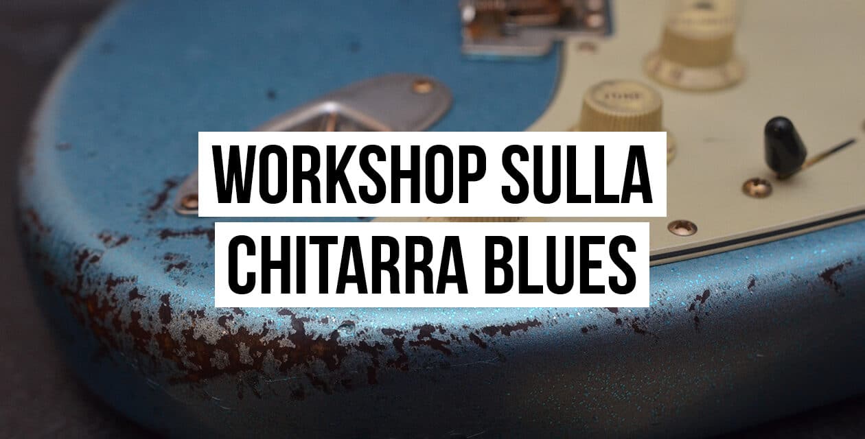 Suonare il blues con la chitarra? Vediamo insieme come! – Workshop sulla Chitarra Blues