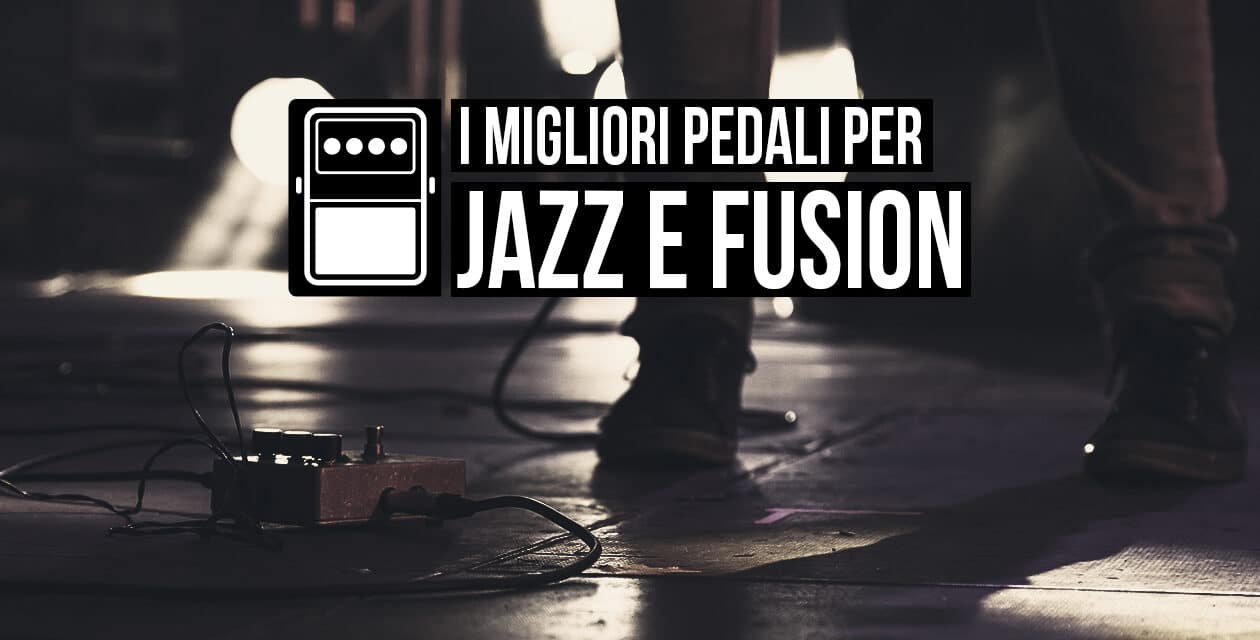 I migliori pedali per Jazz e Fusion