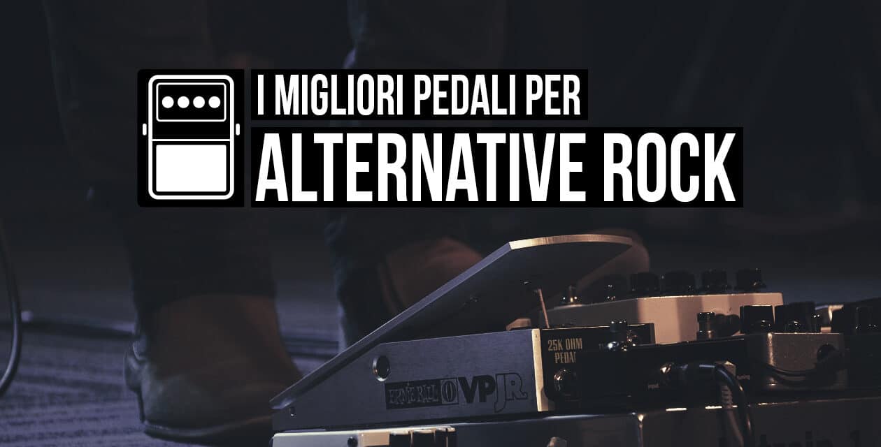 I migliori pedali per l’Alternative Rock