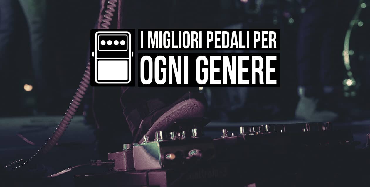 I migliori pedali per ogni genere