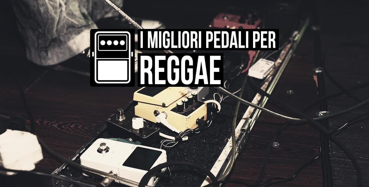 I migliori pedali per il Reggae