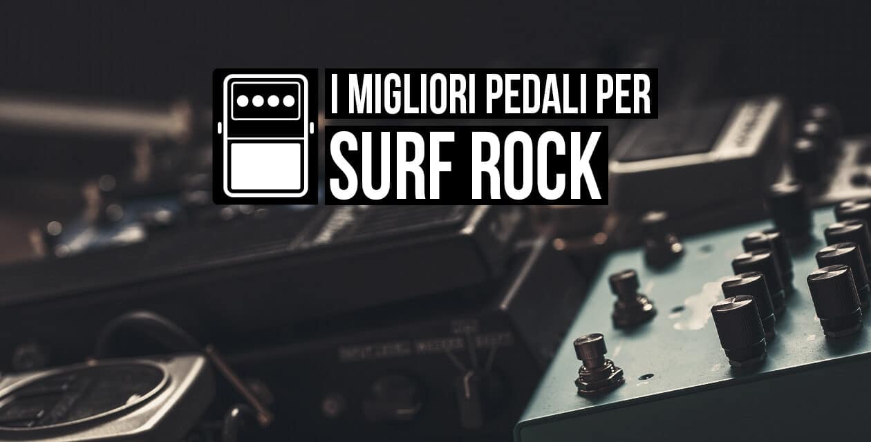 I migliori pedali per il Surf Rock