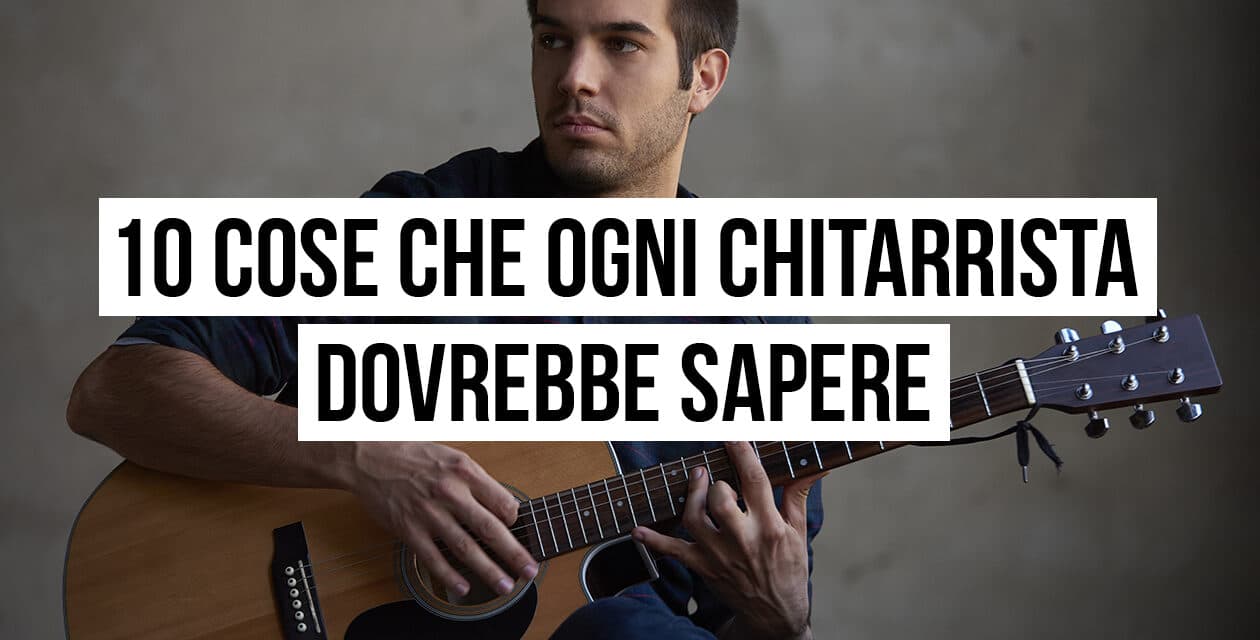 10 cose che ogni chitarrista dovrebbe sapere