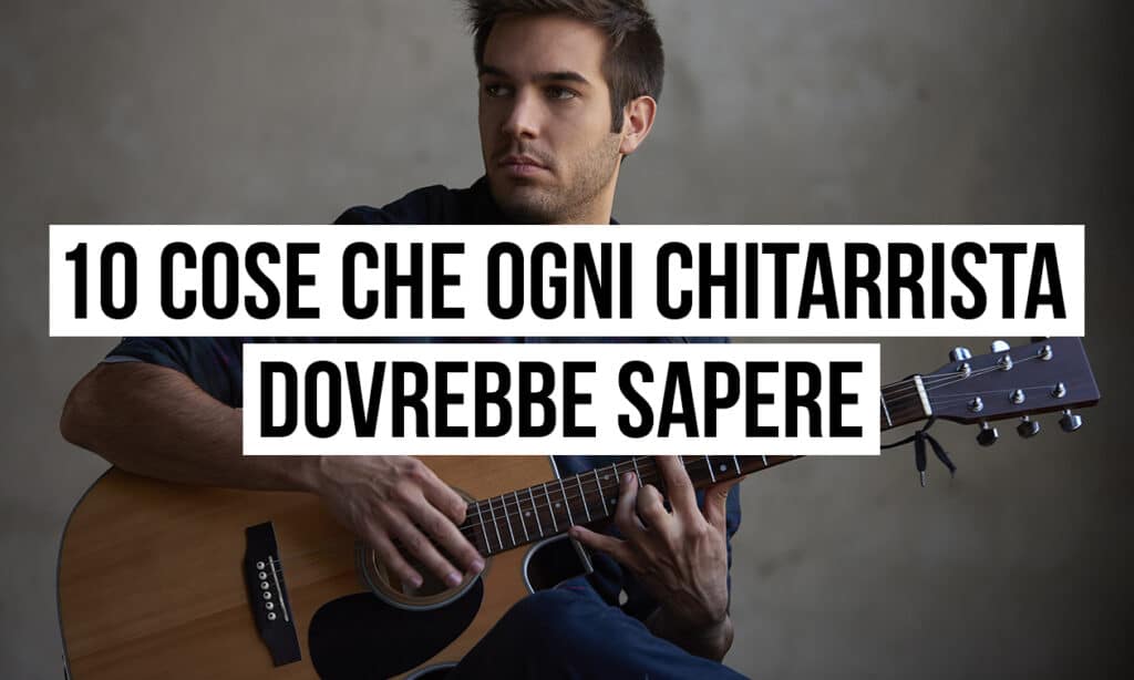 2309_PG_10_cose_che_ogni_chitarrista_dovrebbe_sapere_1260x756_v01