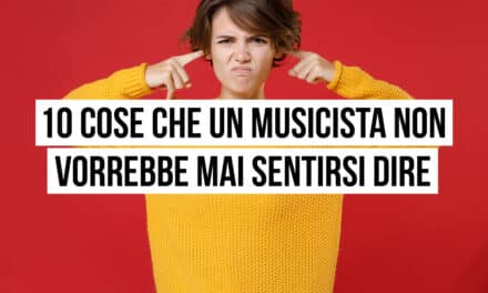 10 cose che un musicista non vorrebbe mai sentirsi dire