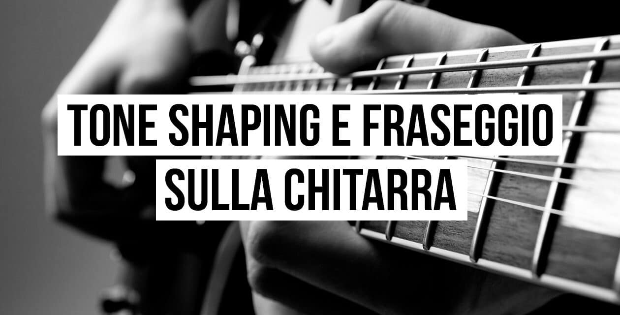 Tone shaping e fraseggio sulla chitarra