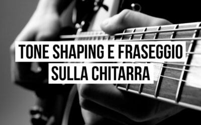 Tone shaping e fraseggio sulla chitarra