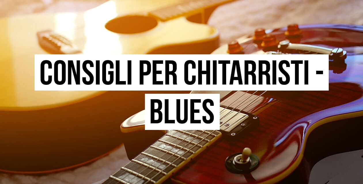 Consigli per chitarristi – Blues