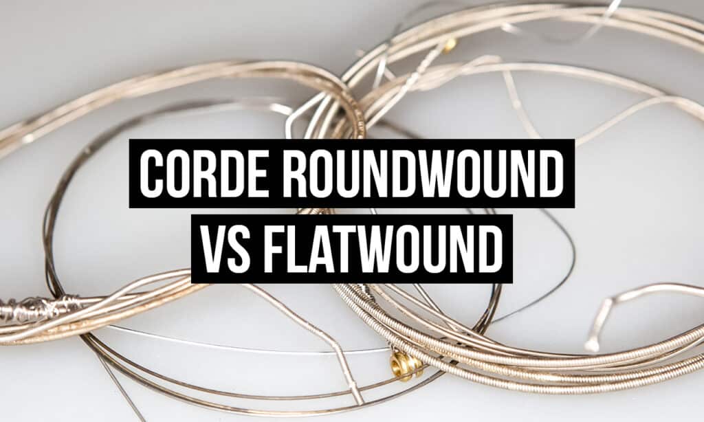 Corde Roundwound VS Flatwound