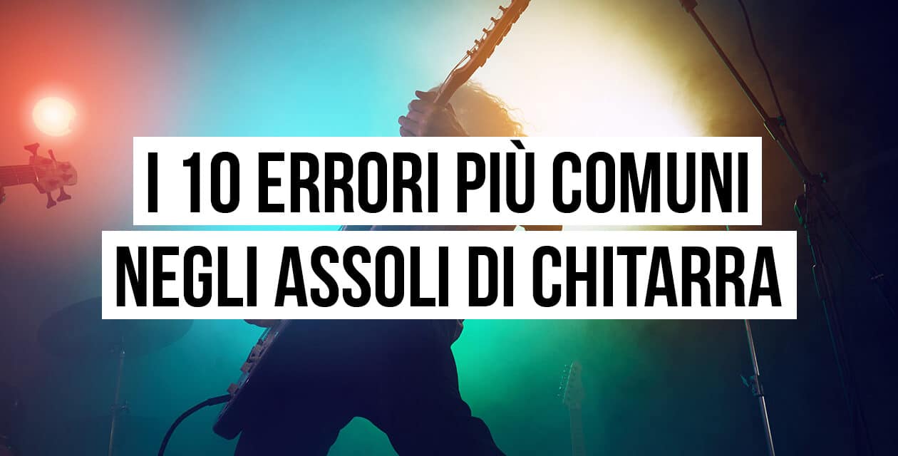 I 10 errori più comuni negli assoli di chitarra