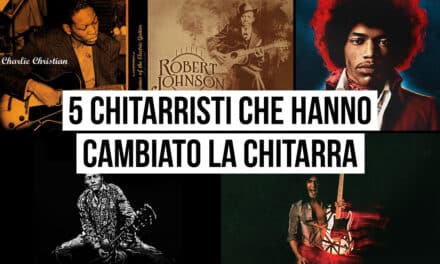 5 chitarristi che hanno cambiato il modo di suonare la chitarra