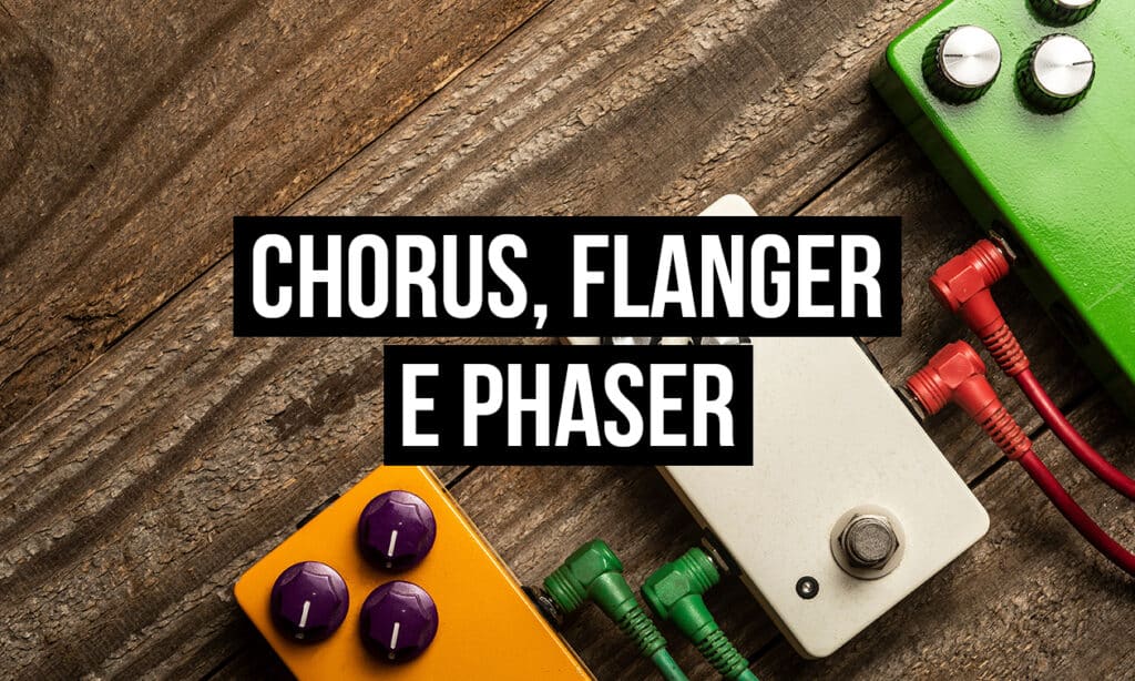 Chorus, Flanger e Phaser