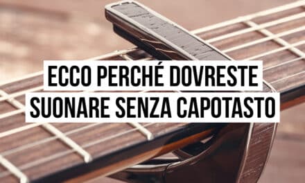 Ecco perché dovreste suonare senza capotasto