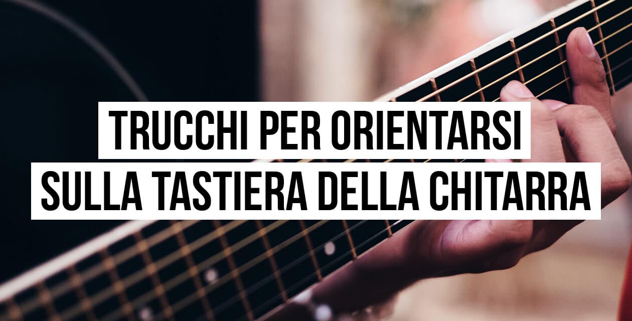 Trucchi per orientarsi sulla tastiera della chitarra