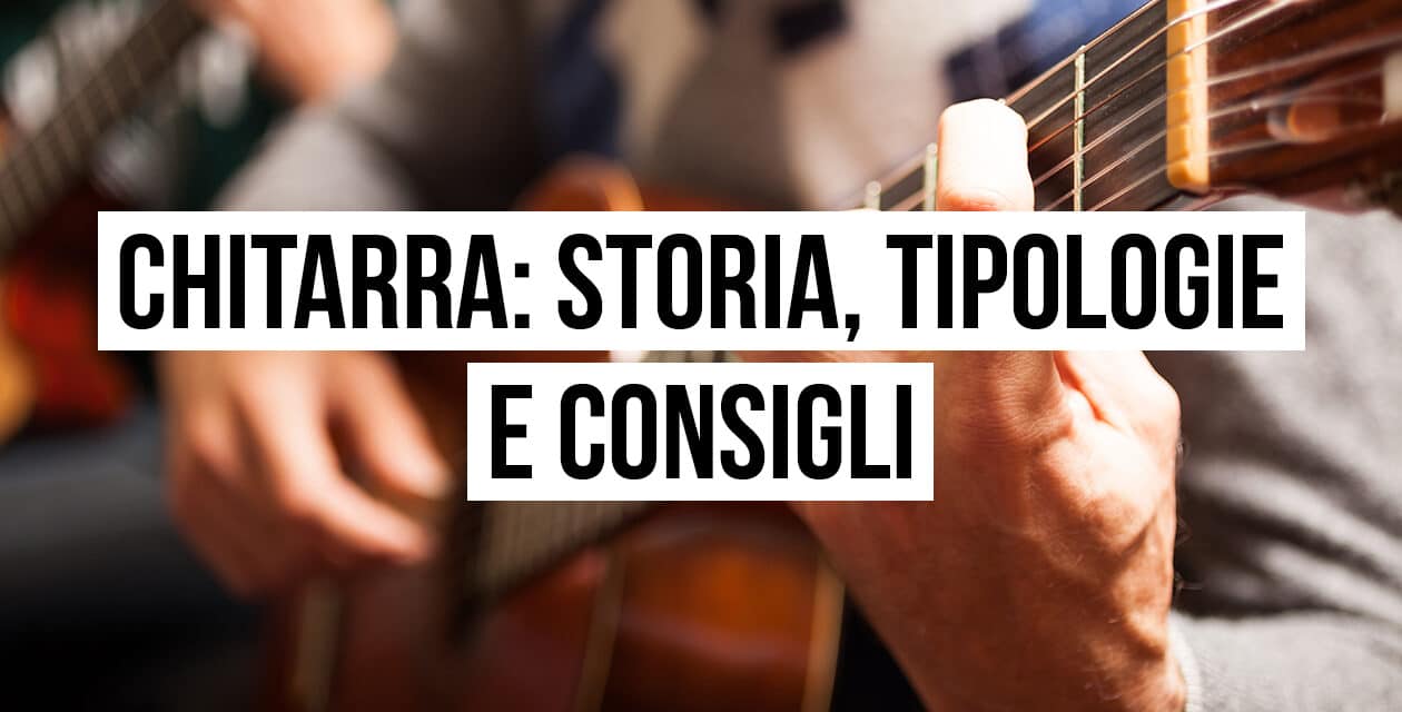 Chitarra: dove è nata, tipologie e come suonarla