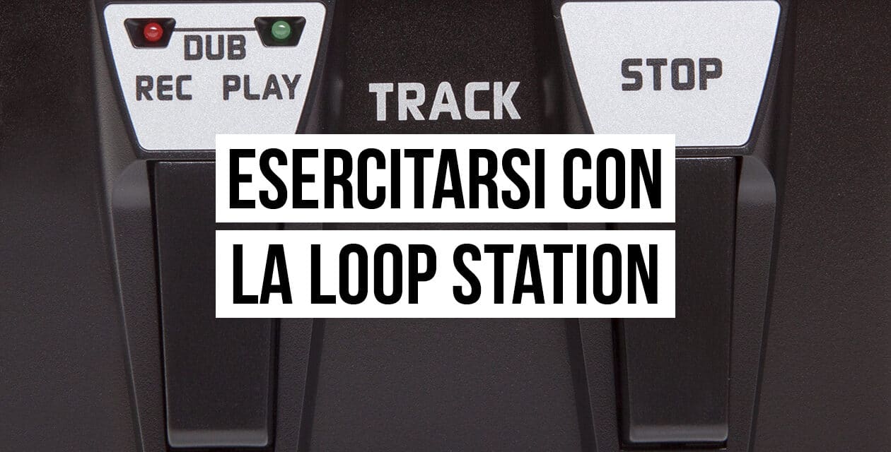 Loop station: come usarla per esercitarsi con la chitarra