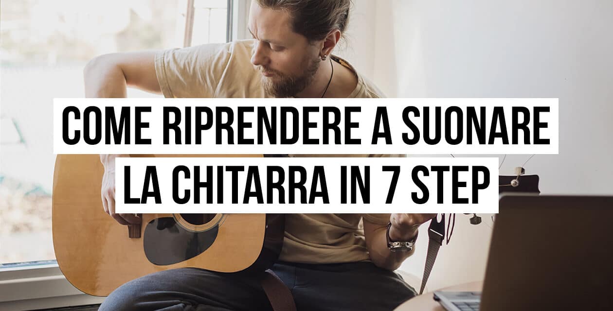 Come riprendere a suonare la chitarra in 7 step