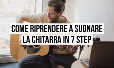 Come riprendere a suonare la chitarra in 7 step