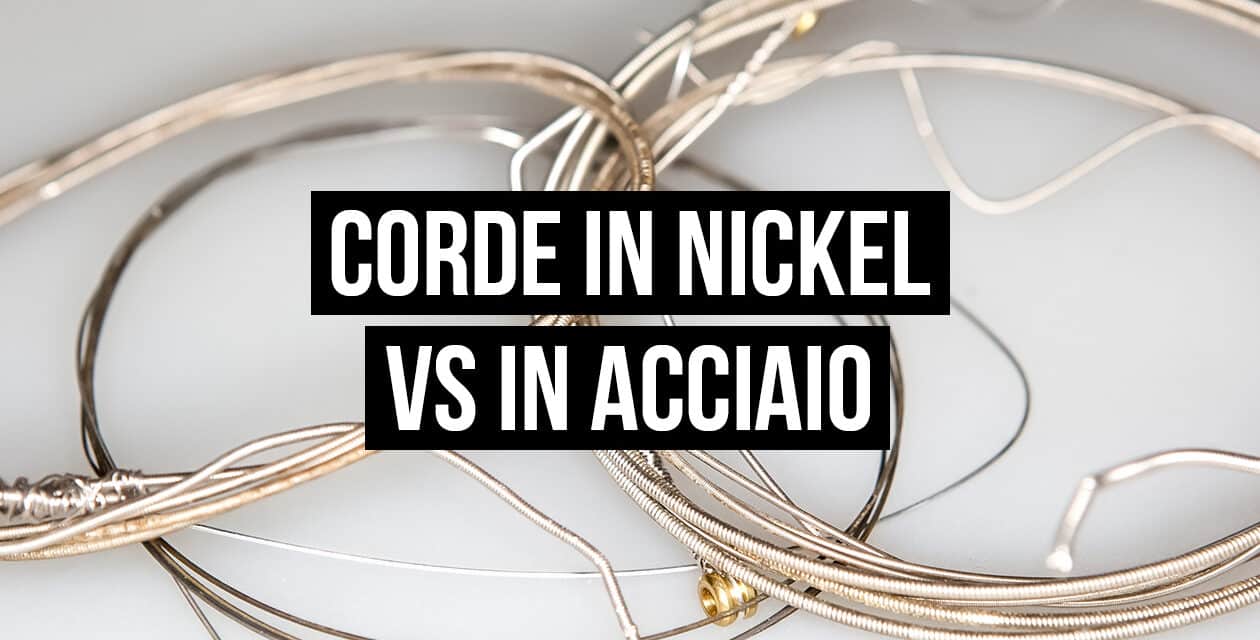 Corde in Nickel VS in Acciaio: quali sono le migliori? Cosa cambia?