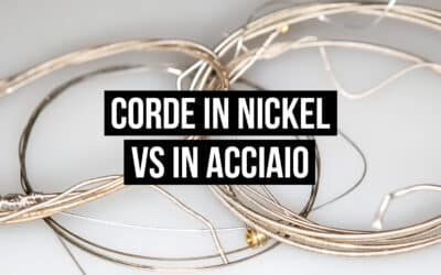 Corde in Nickel VS in Acciaio: quali sono le migliori? Cosa cambia?