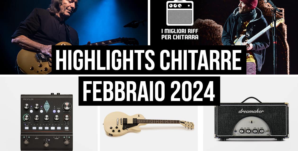 Highlights del mondo delle chitarre dalla redazione – Febbraio 2024 