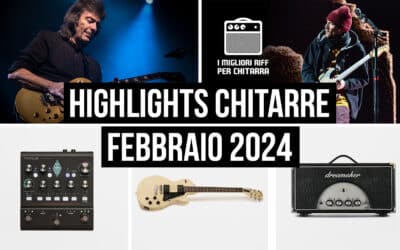 Highlights del mondo delle chitarre dalla redazione – Febbraio 2024 